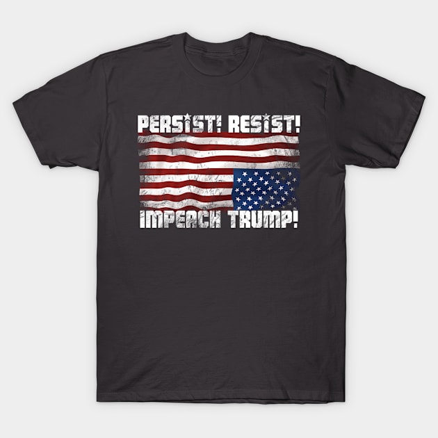 PERSIST! RESIST! IMPEACH TRUMP! T-Shirt by MarkPants